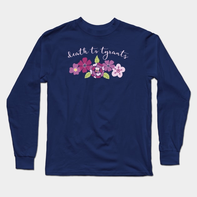 Irreverent truths: Death to tyrants (pink and purple with flowers, for dark backgrounds) Long Sleeve T-Shirt by Ofeefee